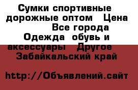 Сумки спортивные, дорожные оптом › Цена ­ 100 - Все города Одежда, обувь и аксессуары » Другое   . Забайкальский край